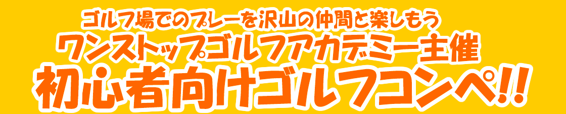 初心者向け 年間開催ゴルフコンペ オープンコンペ ワンストップゴルフアカデミー主催 関西を中心に1年中楽しめる初心者のための年間開催ゴルフコンペ オープンコンペ