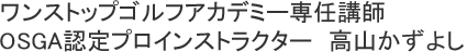 ワンストップゴルフアカデミー神戸北校／インストラクター／高山かずよし